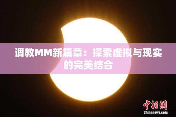 调教MM新篇章：探索虚拟与现实的完美结合