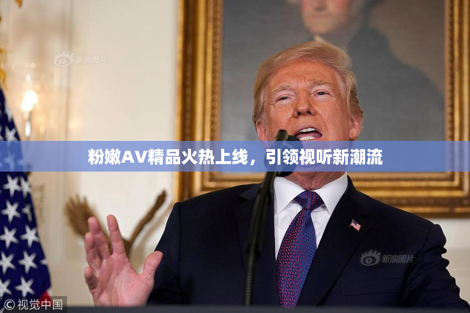 粉嫩AV精品火热上线，引领视听新潮流