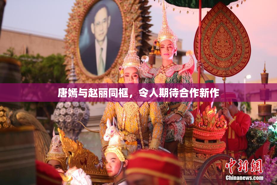 唐嫣与赵丽同框，令人期待合作新作
