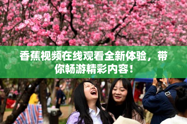 香蕉视频在线观看全新体验，带你畅游精彩内容！