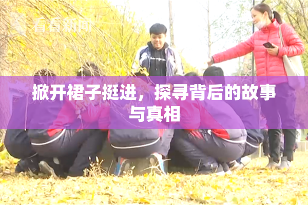 掀开裙子挺进，探寻背后的故事与真相