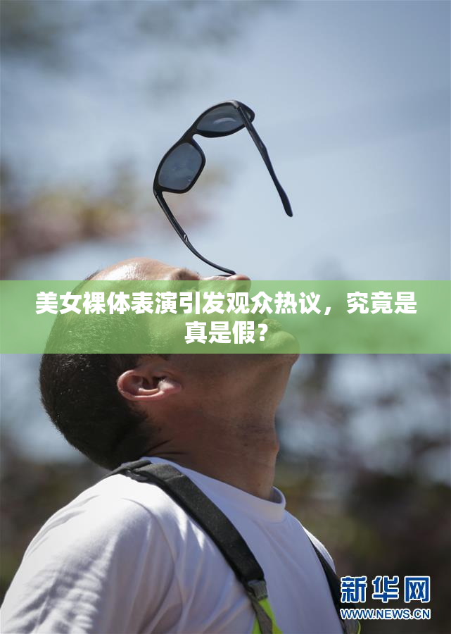 美女裸体表演引发观众热议，究竟是真是假？