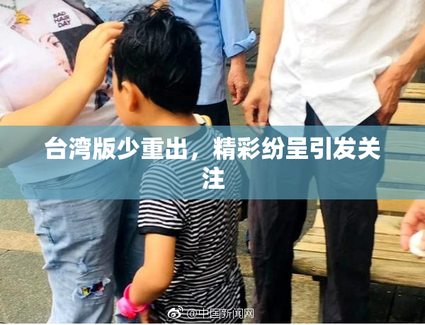 台湾版少重出，精彩纷呈引发关注