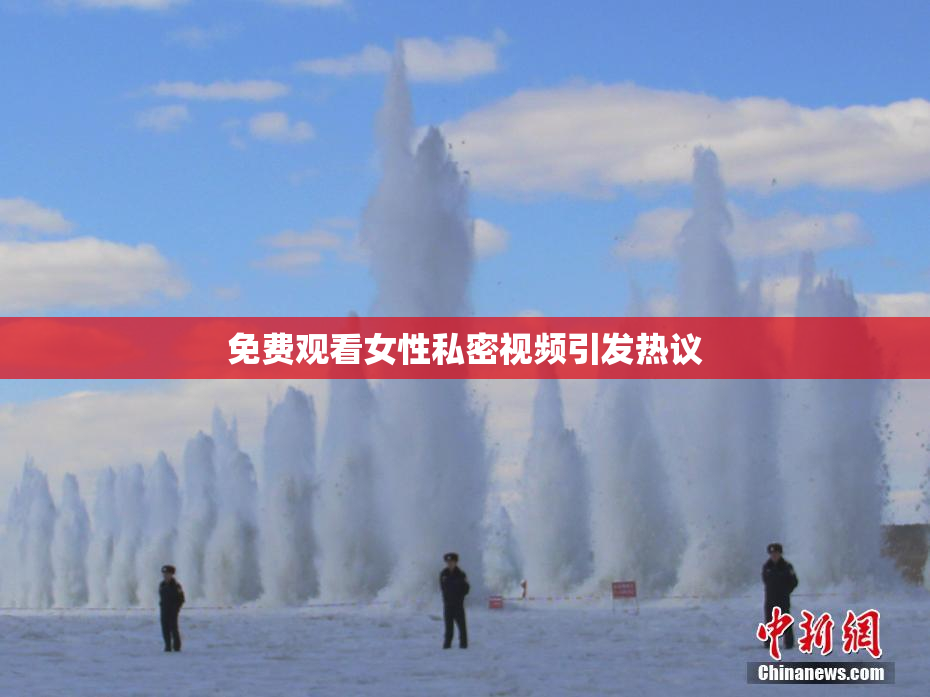 免费观看女性私密视频引发热议