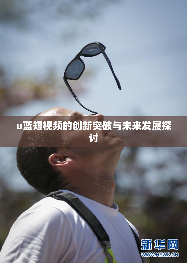 u蓝短视频的创新突破与未来发展探讨