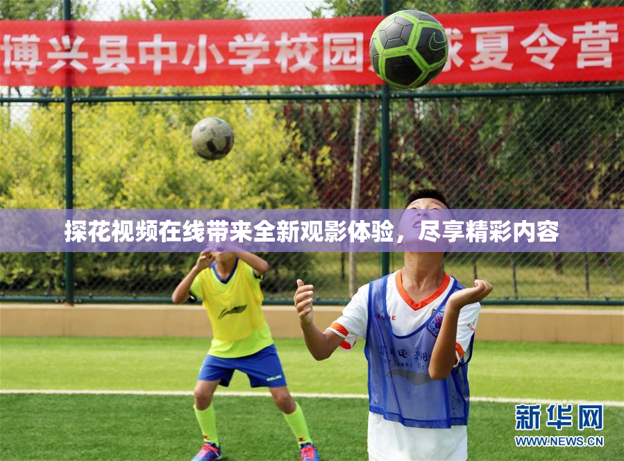 探花视频在线带来全新观影体验，尽享精彩内容