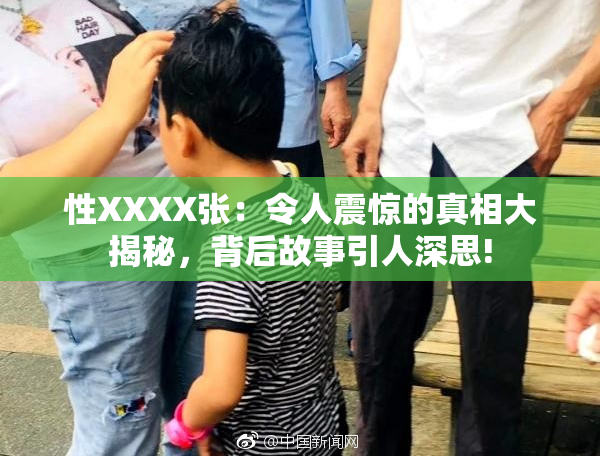 性XXXX张：令人震惊的真相大揭秘，背后故事引人深思!