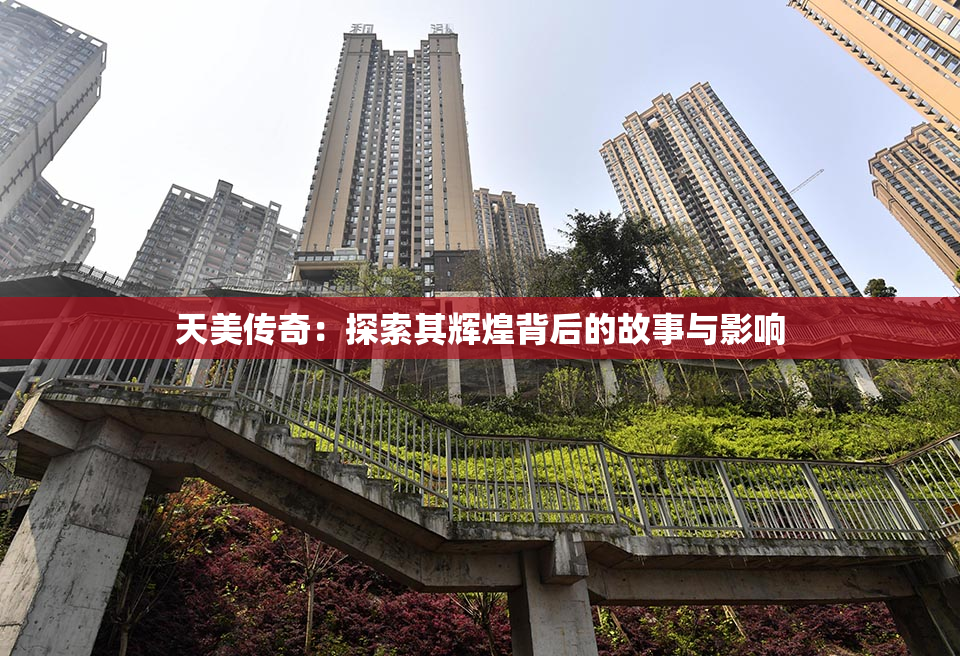天美传奇：探索其辉煌背后的故事与影响