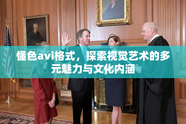 懂色avi格式，探索视觉艺术的多元魅力与文化内涵