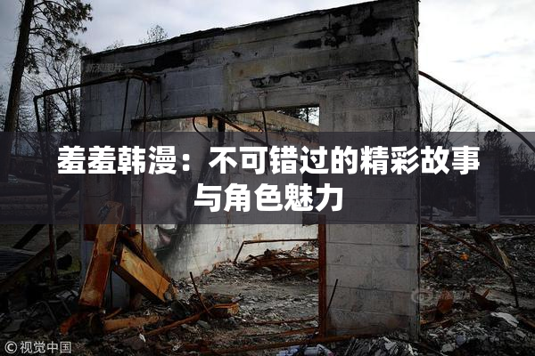 羞羞韩漫：不可错过的精彩故事与角色魅力