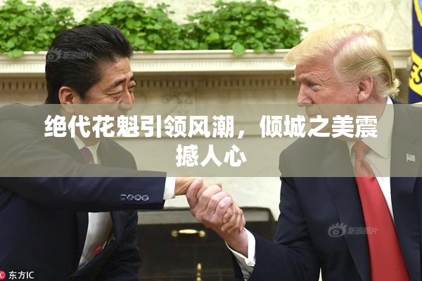 绝代花魁引领风潮，倾城之美震撼人心