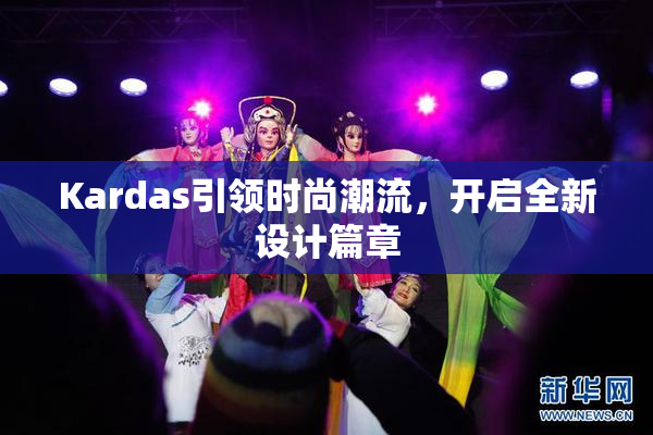 Kardas引领时尚潮流，开启全新设计篇章