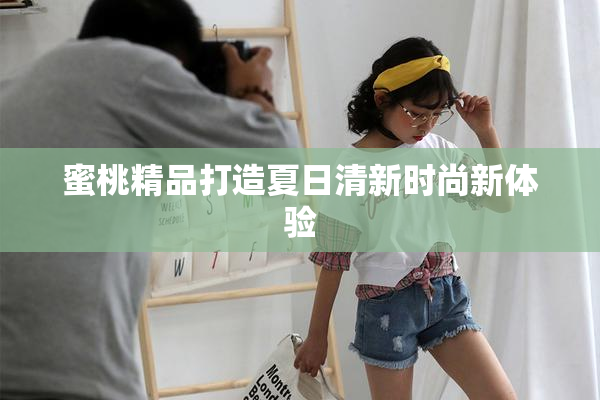 蜜桃精品打造夏日清新时尚新体验