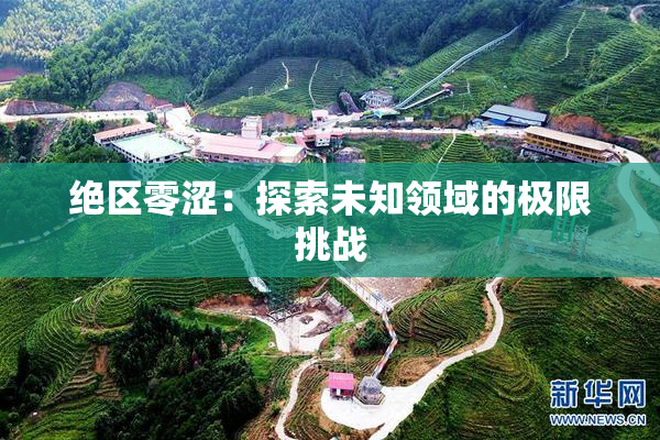 绝区零涩：探索未知领域的极限挑战