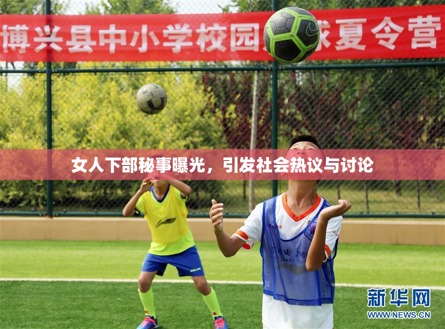 女人下部秘事曝光，引发社会热议与讨论
