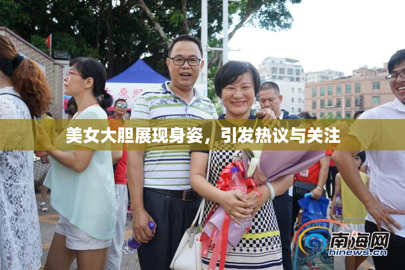 美女大胆展现身姿，引发热议与关注