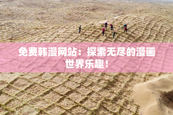 免费韩漫网站：探索无尽的漫画世界乐趣！