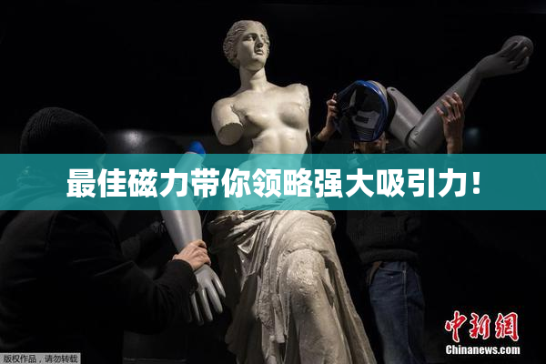 最佳磁力带你领略强大吸引力！