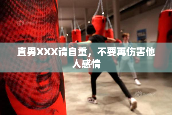 直男XXX请自重，不要再伤害他人感情