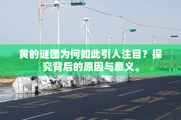 黄的谜团为何如此引人注目？探究背后的原因与意义。