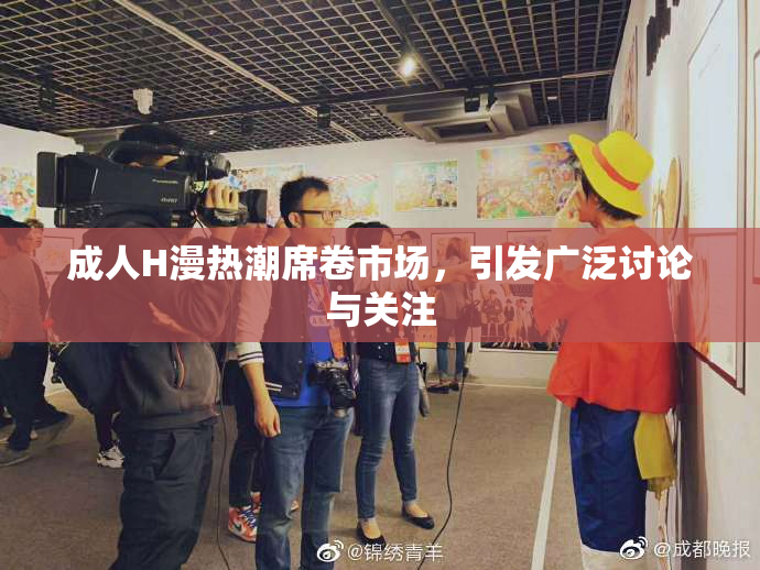 成人H漫热潮席卷市场，引发广泛讨论与关注