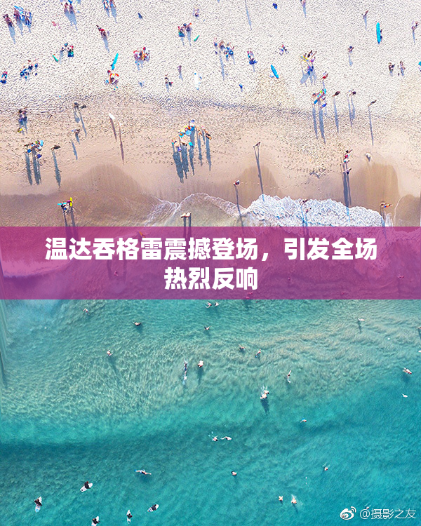 温达吞格雷震撼登场，引发全场热烈反响
