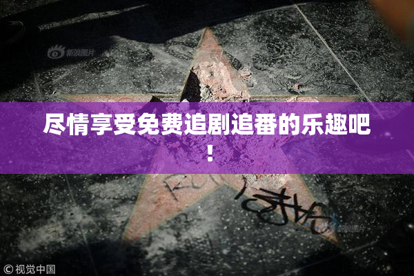 尽情享受免费追剧追番的乐趣吧！