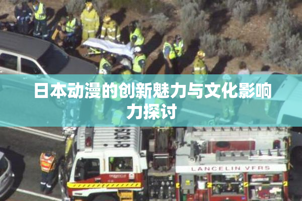 日本动漫的创新魅力与文化影响力探讨