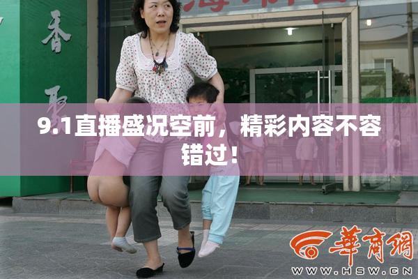 9.1直播盛况空前，精彩内容不容错过！