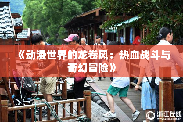 《动漫世界的龙卷风：热血战斗与奇幻冒险》