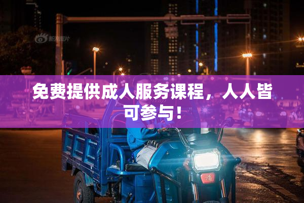 免费提供成人服务课程，人人皆可参与！