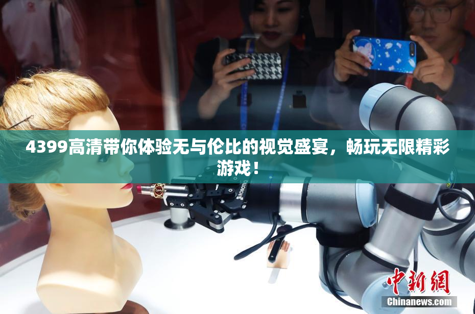 4399高清带你体验无与伦比的视觉盛宴，畅玩无限精彩游戏！
