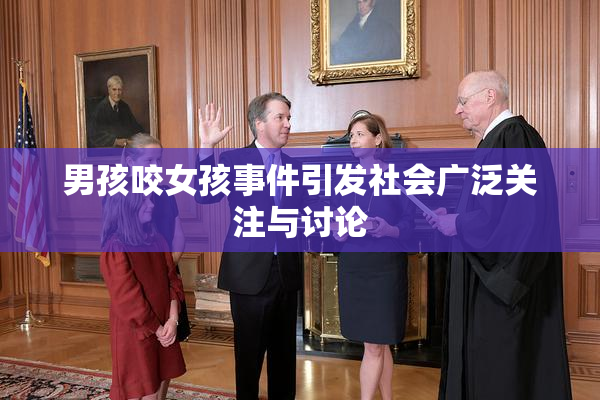 男孩咬女孩事件引发社会广泛关注与讨论