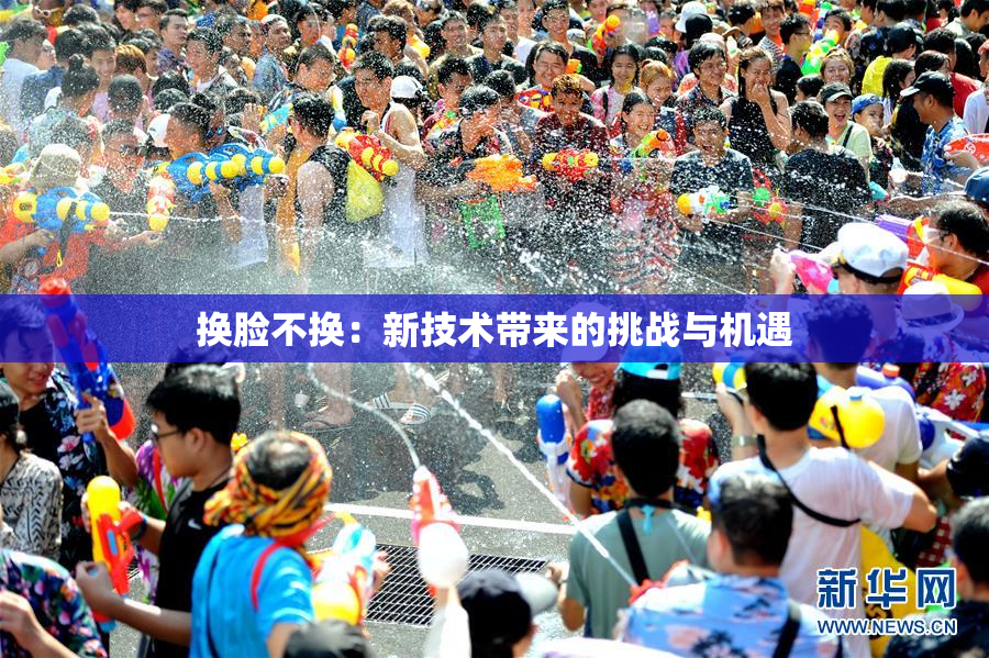 换脸不换：新技术带来的挑战与机遇