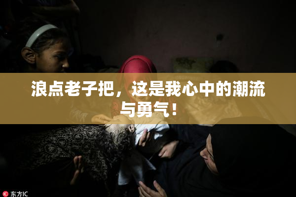 浪点老子把，这是我心中的潮流与勇气！