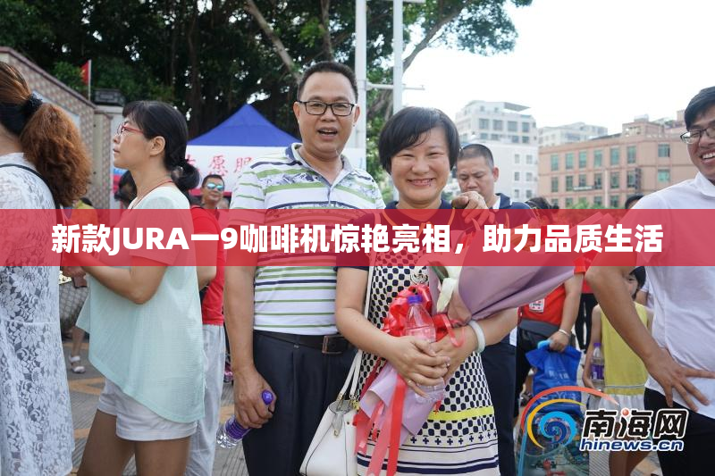 新款JURA一9咖啡机惊艳亮相，助力品质生活