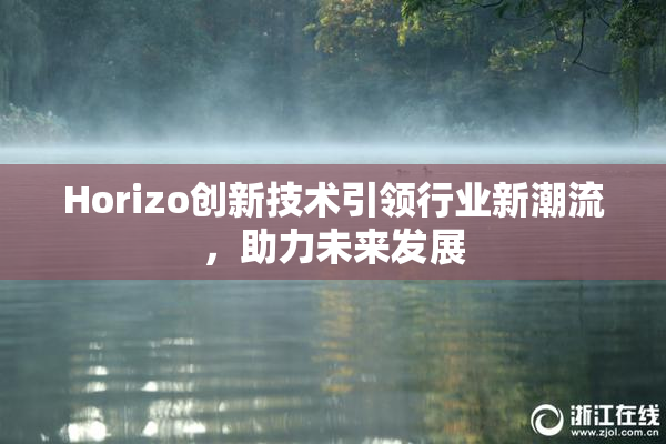 Horizo创新技术引领行业新潮流，助力未来发展
