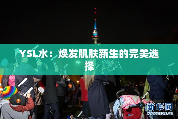 YSL水：焕发肌肤新生的完美选择