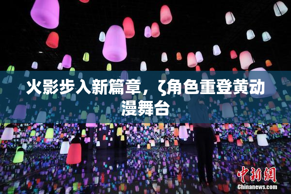 火影步入新篇章，ζ角色重登黄动漫舞台