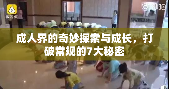 成人界的奇妙探索与成长，打破常规的7大秘密