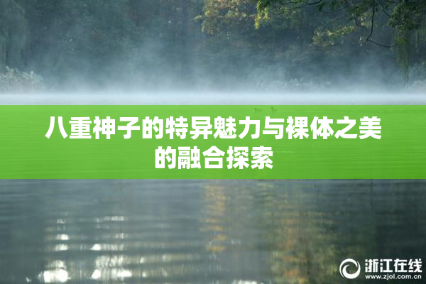 八重神子的特异魅力与裸体之美的融合探索