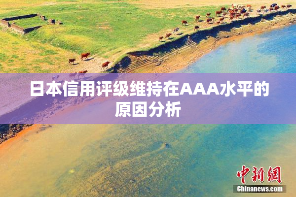 日本信用评级维持在AAA水平的原因分析