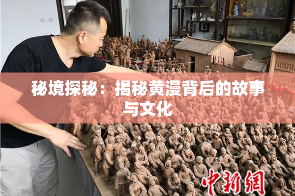 秘境探秘：揭秘黄漫背后的故事与文化