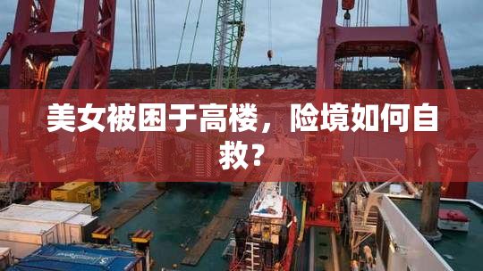 美女被困于高楼，险境如何自救？