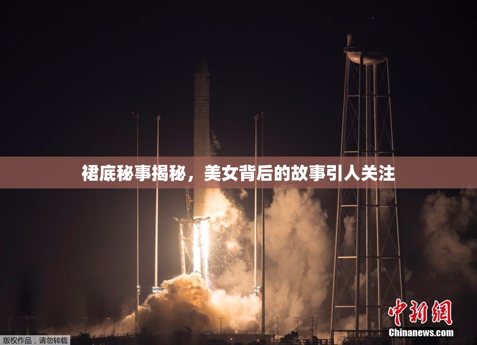 裙底秘事揭秘，美女背后的故事引人关注