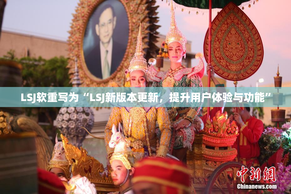 LSJ软重写为“LSJ新版本更新，提升用户体验与功能”