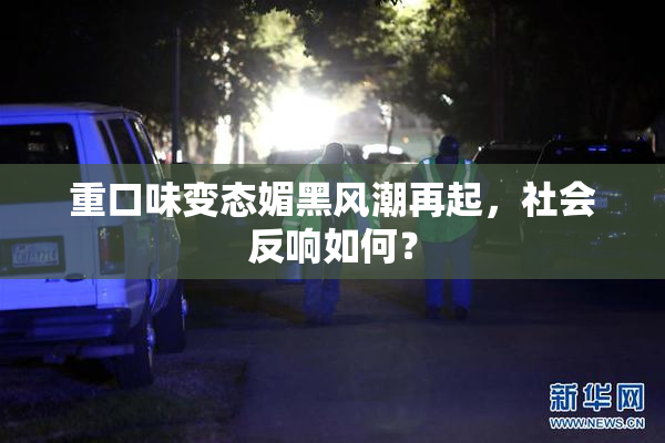 重口味变态媚黑风潮再起，社会反响如何？