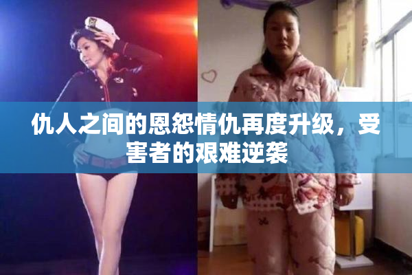 仇人之间的恩怨情仇再度升级，受害者的艰难逆袭