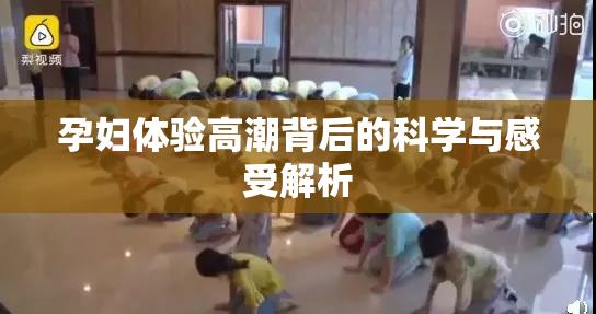 孕妇体验高潮背后的科学与感受解析