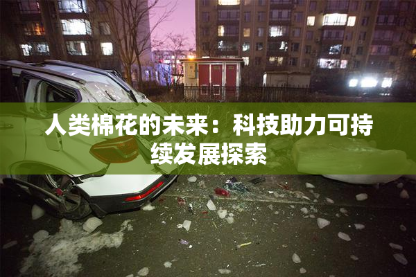 人类棉花的未来：科技助力可持续发展探索